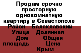 Продам срочно просторную однокомнатную квартиру в Севастополе › Район ­ Балаклавский › Улица ­ Долинная › Дом ­ 6 › Общая площадь ­ 44 › Цена ­ 2 000 000 - Крым, Севастополь Недвижимость » Квартиры продажа   